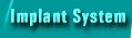 Implant System